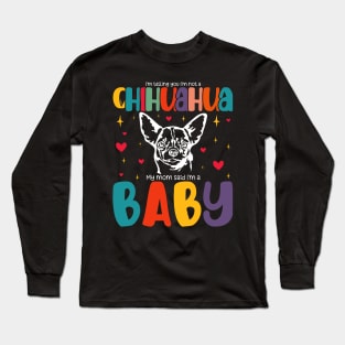 Mother's Day I'm telling you I'm not a Chihuahua My mom said I'm a baby Long Sleeve T-Shirt